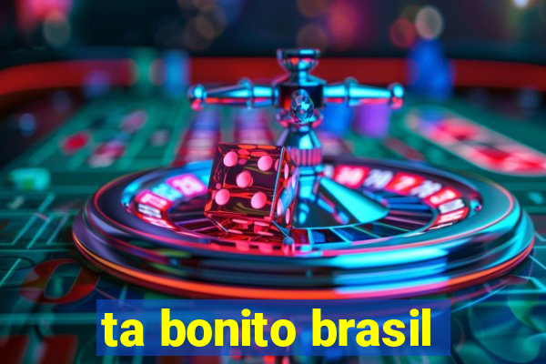 ta bonito brasil